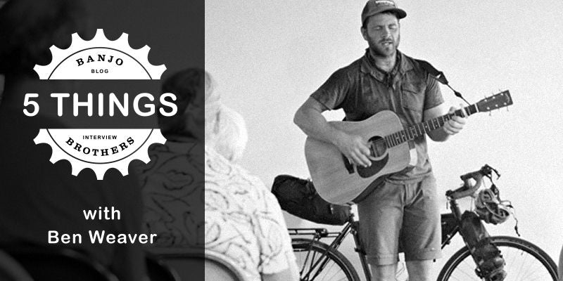 FIVE THINGS WITH MUSICIAN, POET, NATURE ADVOCATE AND CYCLIST,  BEN WEAVER
